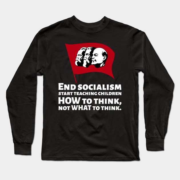 How To End Socialism - Start Teaching Children HOW To Think, Not WHAT To Think - Anti Communism Long Sleeve T-Shirt by Styr Designs